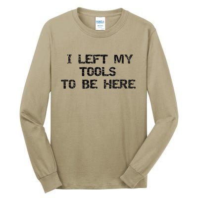 I Left My Tools To Be Here Tall Long Sleeve T-Shirt