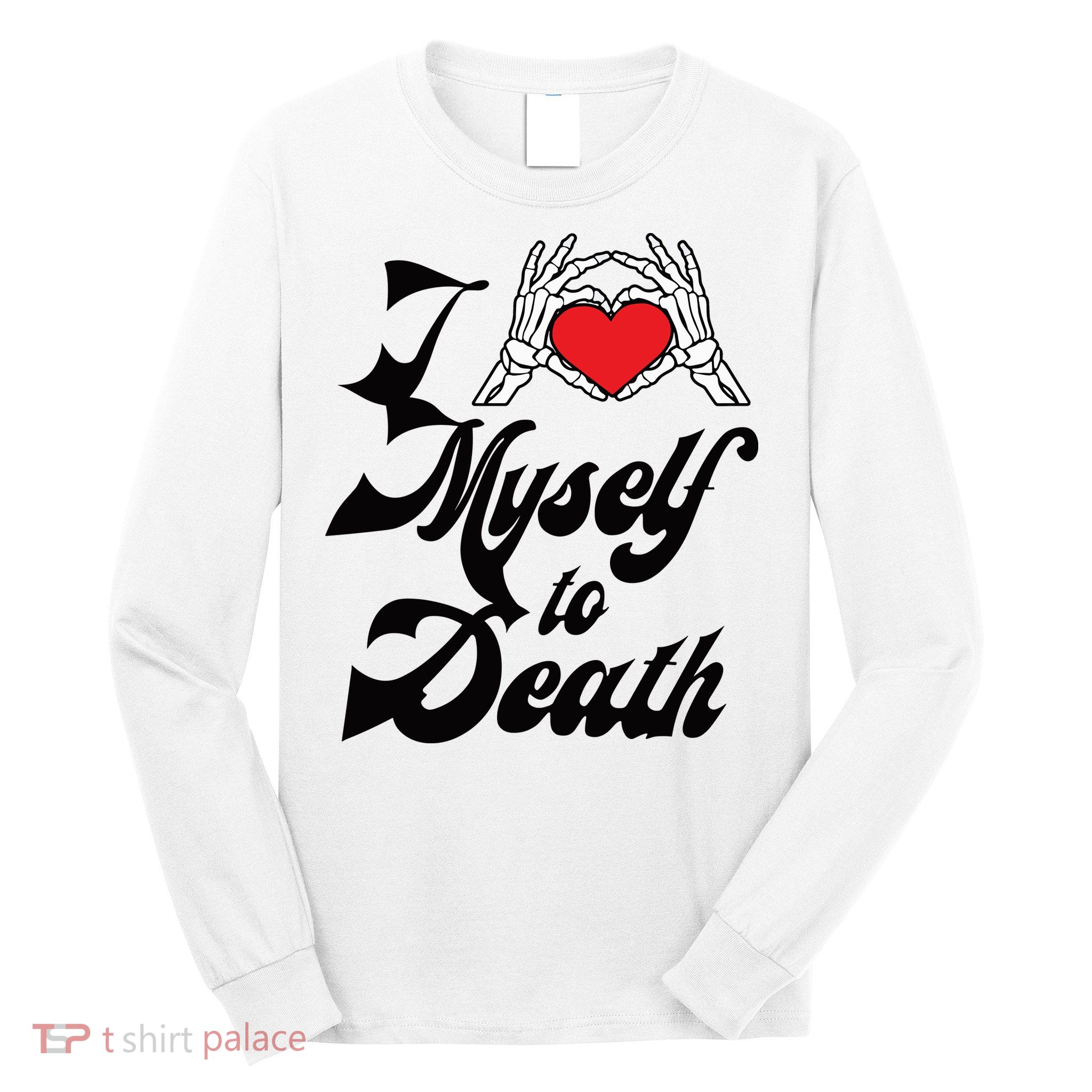 I Love Myself To Death Limited Long Sleeve Shirt