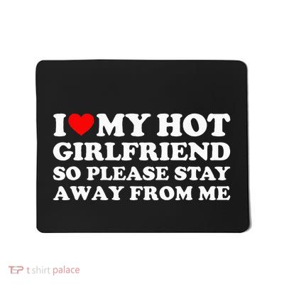I Love My Girlfriend So Please Stay Away From Me Mousepad