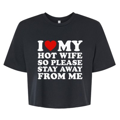 I Love My Hot Wife So Please Stay Away From Me Bella+Canvas Jersey Crop Tee