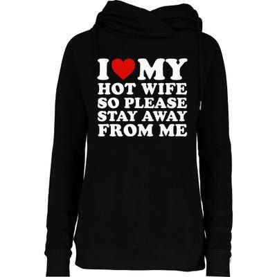 I Love My Hot Wife So Please Stay Away From Me Womens Funnel Neck Pullover Hood