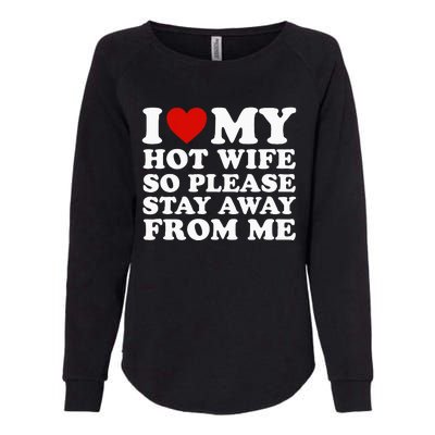 I Love My Hot Wife So Please Stay Away From Me Womens California Wash Sweatshirt