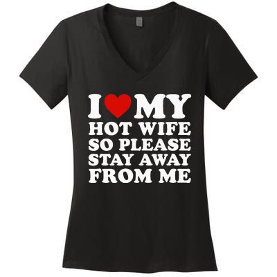 I Love My Hot Wife So Please Stay Away From Me Women's V-Neck T-Shirt