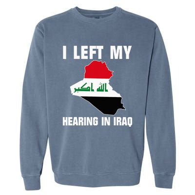 I Left My Hearing In Iraq Garment-Dyed Sweatshirt