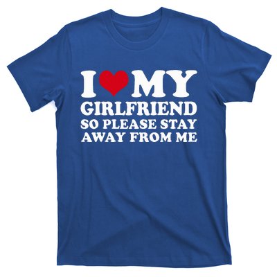 I Love My Girlfriend So Please Stay Away From Me  T-Shirt