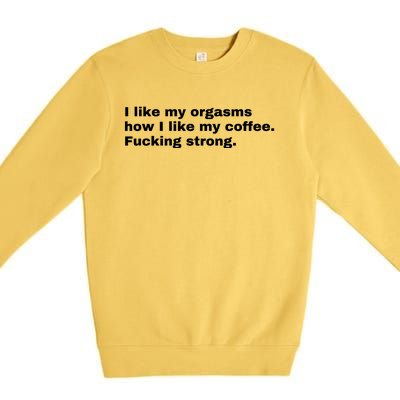 I Like My Orgasms How I Like My Coffee Fucking Strong Premium Crewneck Sweatshirt