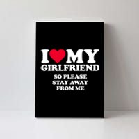 I Love My Girlfriend So Please Stay Away From Me Funny Canvas