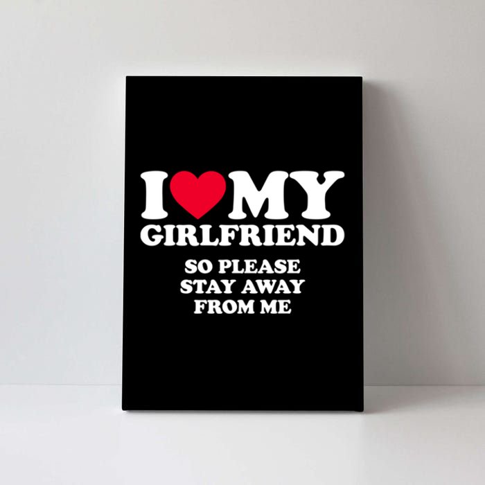 I Love My Girlfriend So Please Stay Away From Me Funny Canvas