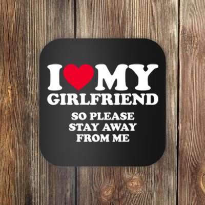 I Love My Girlfriend So Please Stay Away From Me Funny Coaster