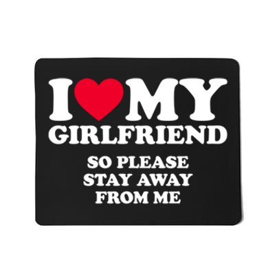 I Love My Girlfriend So Please Stay Away From Me Funny Mousepad