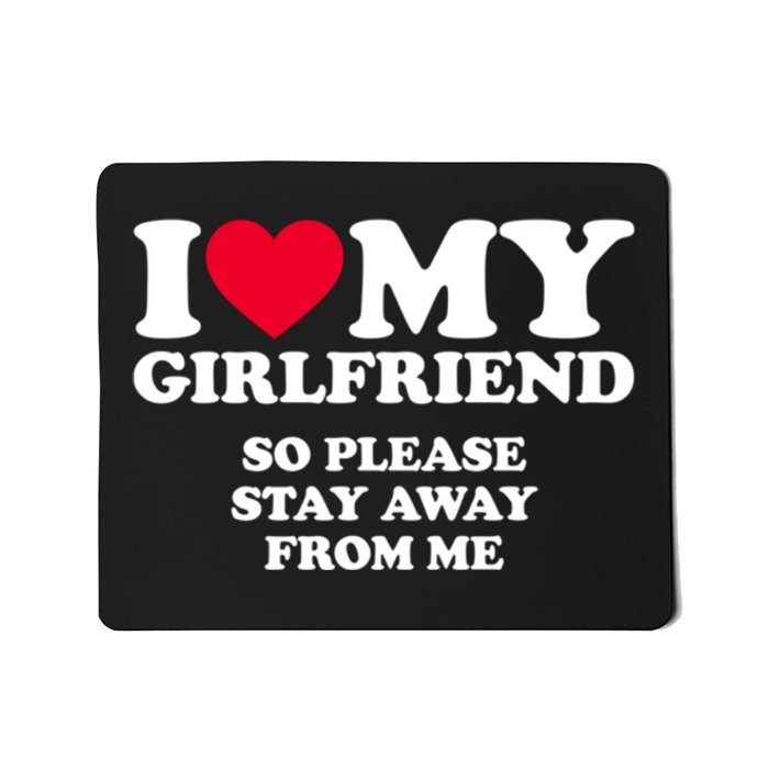 I Love My Girlfriend So Please Stay Away From Me Funny Mousepad