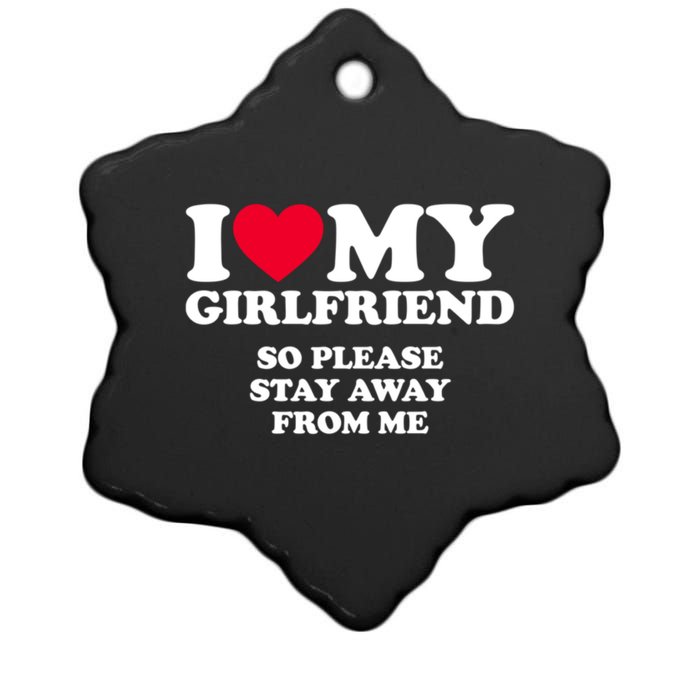 I Love My Girlfriend So Please Stay Away From Me Funny Ceramic Star Ornament