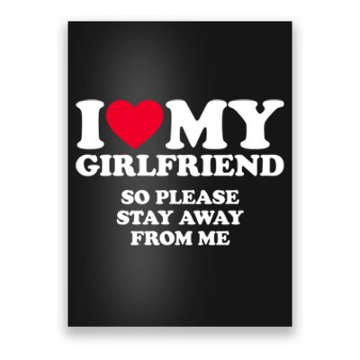 I Love My Girlfriend So Please Stay Away From Me Funny Poster