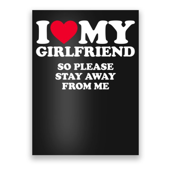 I Love My Girlfriend So Please Stay Away From Me Funny Poster