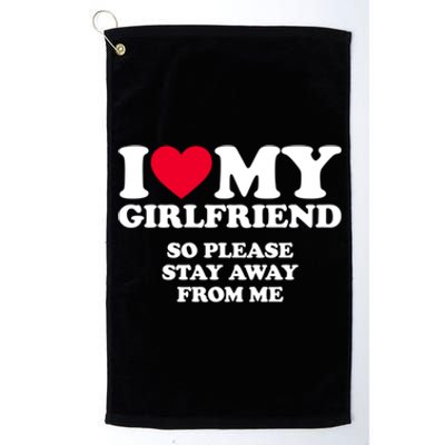 I Love My Girlfriend So Please Stay Away From Me Funny Platinum Collection Golf Towel