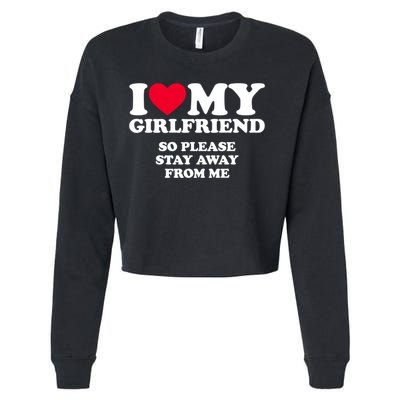 I Love My Girlfriend So Please Stay Away From Me Funny Cropped Pullover Crew