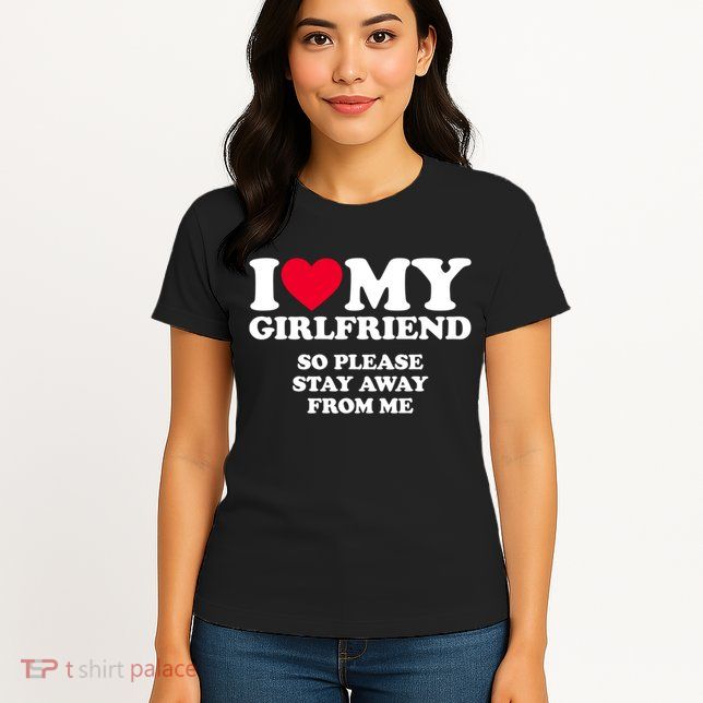 I Love My Girlfriend So Please Stay Away From Me Funny Womens T-Shirt