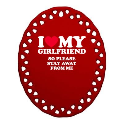 I Love My Girlfriend So Please Stay Away From Me Funny Ceramic Oval Ornament