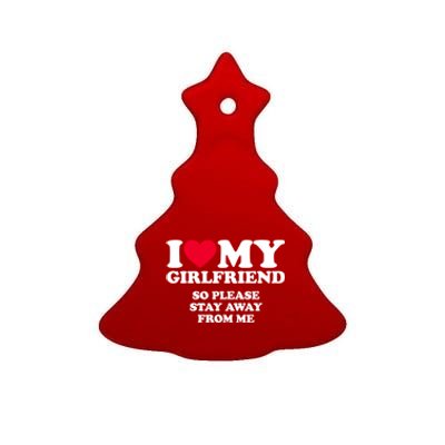 I Love My Girlfriend So Please Stay Away From Me Funny Ceramic Tree Ornament