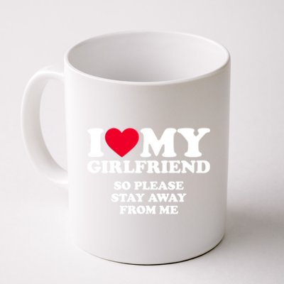 I Love My Girlfriend So Please Stay Away From Me Funny Coffee Mug