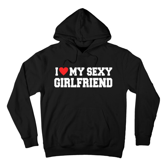 I Love My Sexy Girlfriend I Love My Girlfriend Hoodie