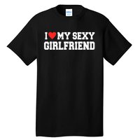 I Love My Sexy Girlfriend I Love My Girlfriend Tall T-Shirt