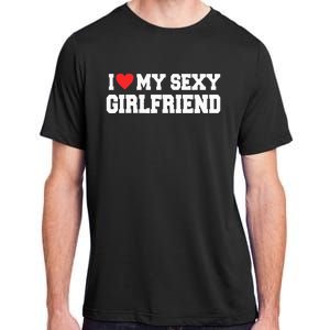 I Love My Sexy Girlfriend I Love My Girlfriend Adult ChromaSoft Performance T-Shirt