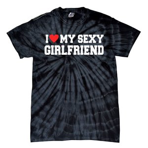 I Love My Sexy Girlfriend I Love My Girlfriend Tie-Dye T-Shirt