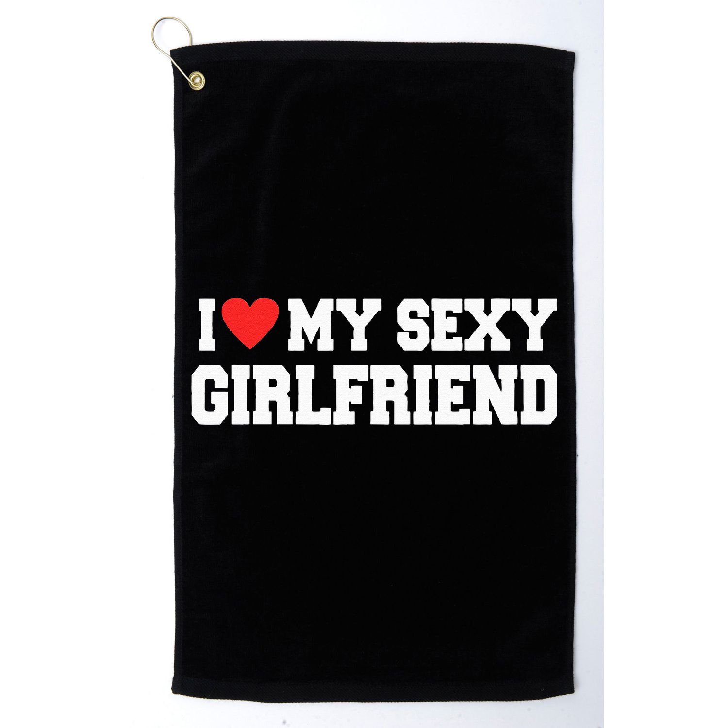I Love My Sexy Girlfriend I Love My Girlfriend Golf Towel