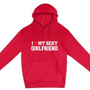 I Love My Sexy Girlfriend I Love My Girlfriend Premium Pullover Hoodie