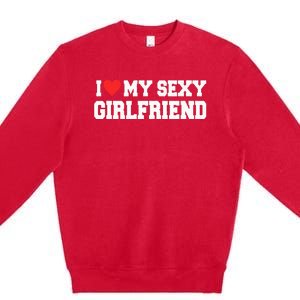 I Love My Sexy Girlfriend I Love My Girlfriend Premium Crewneck Sweatshirt