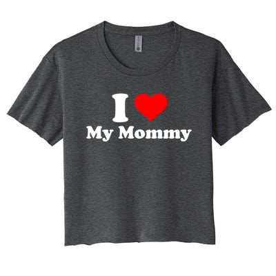 I Love My Mommy Mothers Day Great Gift Women's Crop Top Tee