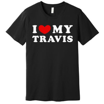 I Love My Travis I Heart My Travis funny quotes Premium T-Shirt