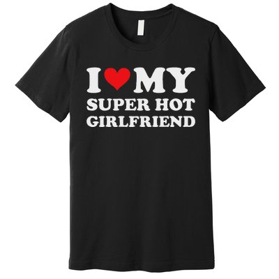 I Love My Super Hot Girlfriend Romance Premium T-Shirt