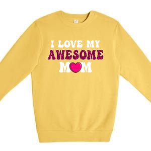 I Love My Awesome Mom Funny Mother's Day Great Gift Premium Crewneck Sweatshirt