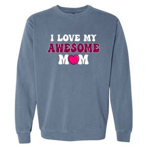 I Love My Awesome Mom Funny Mother's Day Great Gift Garment-Dyed Sweatshirt