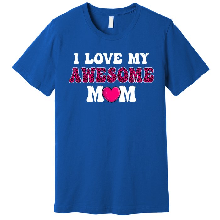 I Love My Awesome Mom Funny Mother's Day Great Gift Premium T-Shirt