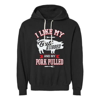 I Like My Butt Rubbed And My Pork Pulled Garment-Dyed Fleece Hoodie