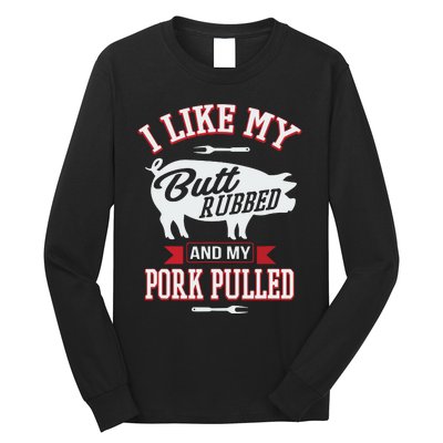 I Like My Butt Rubbed And My Pork Pulled Long Sleeve Shirt