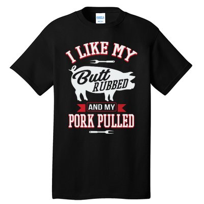 I Like My Butt Rubbed And My Pork Pulled Tall T-Shirt