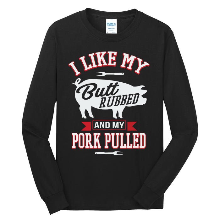 I Like My Butt Rubbed And My Pork Pulled Tall Long Sleeve T-Shirt