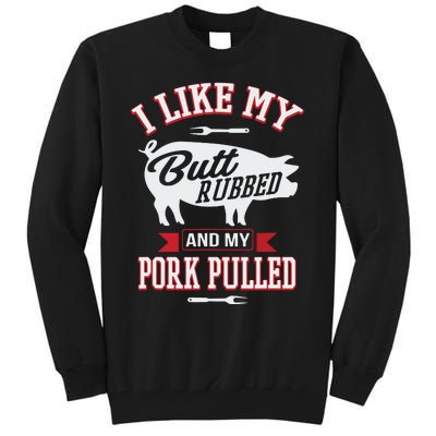 I Like My Butt Rubbed And My Pork Pulled Tall Sweatshirt