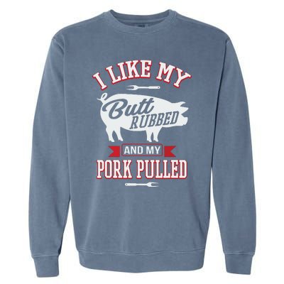 I Like My Butt Rubbed And My Pork Pulled Garment-Dyed Sweatshirt