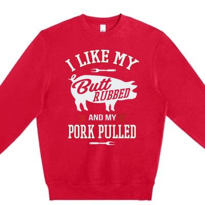 I Like My Butt Rubbed And My Pork Pulled Premium Crewneck Sweatshirt