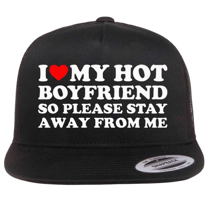 I Love My Boyfriend I Love My Hot Boyfriend So Stay Away Flat Bill Trucker Hat