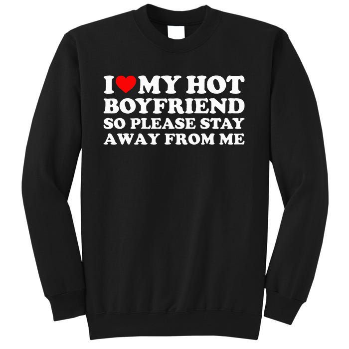 I Love My Boyfriend I Love My Hot Boyfriend So Stay Away Tall Sweatshirt