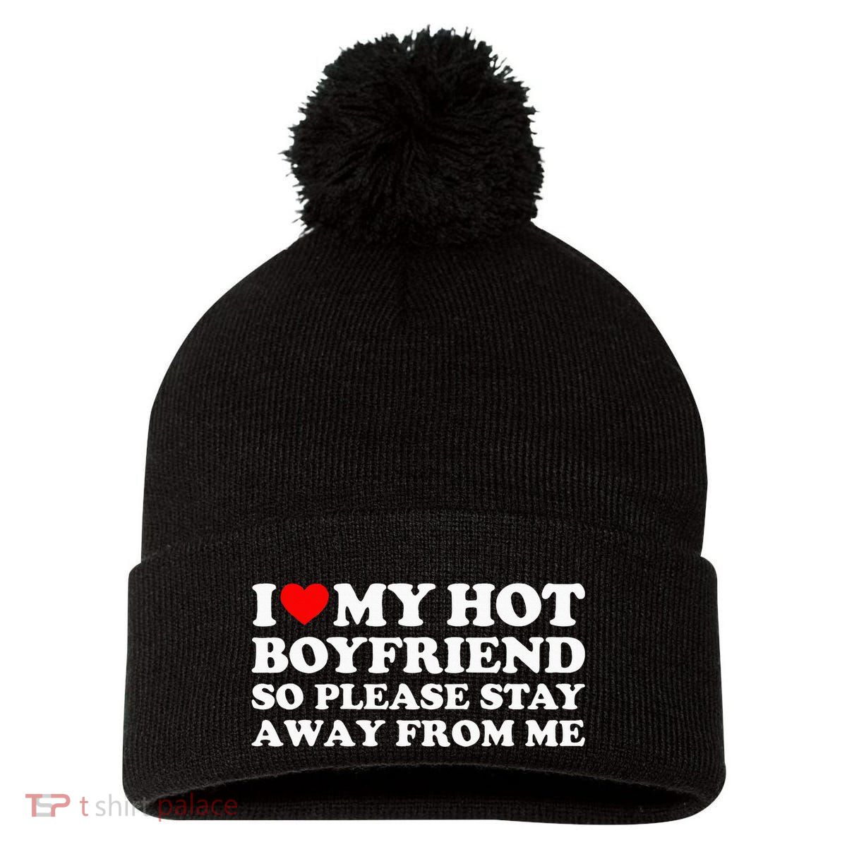I Love My Boyfriend I Love My Hot Boyfriend So Stay Away Pom Pom 12in Knit Beanie