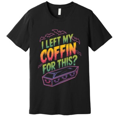 I Left My Coffin For This? Coffin Vampire Goth Horror Halloween Emo Culture Premium T-Shirt
