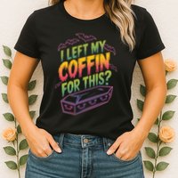 I Left My Coffin For This? Coffin Vampire Goth Horror Halloween Emo Culture Womens T-Shirt