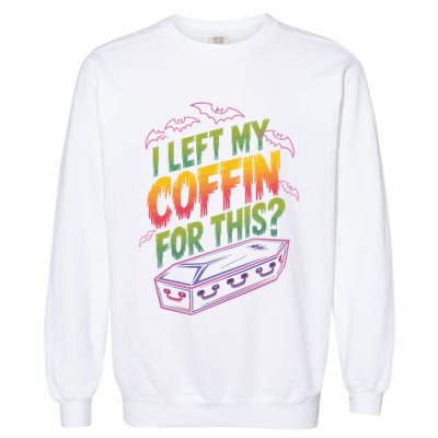 I Left My Coffin For This? Coffin Vampire Goth Horror Halloween Emo Culture Garment-Dyed Sweatshirt
